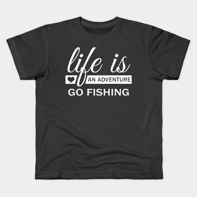 Life IS An Adventure Go Fishing Kids T-Shirt by Korry